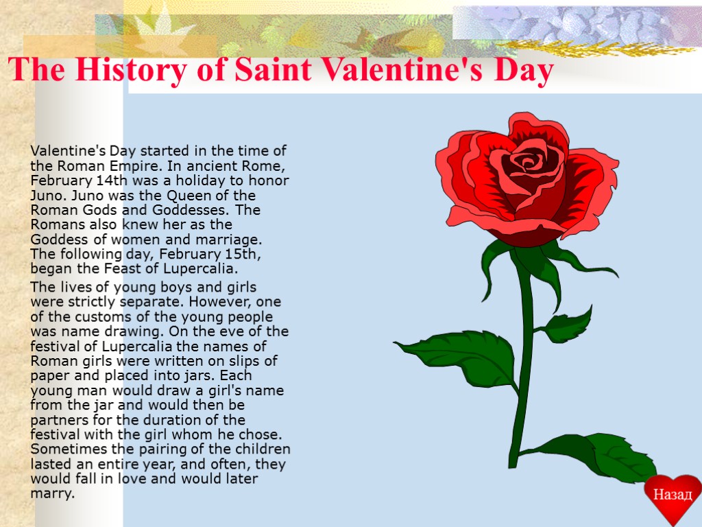 The History of Saint Valentine's Day Valentine's Day started in the time of the